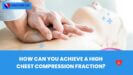 How Can You Achieve a High Chest Compression Fraction?
